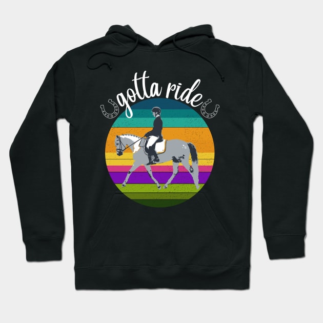 Gotta Ride - Dressage Horse Training Riding Hoodie by Distinctively Devyn Designs